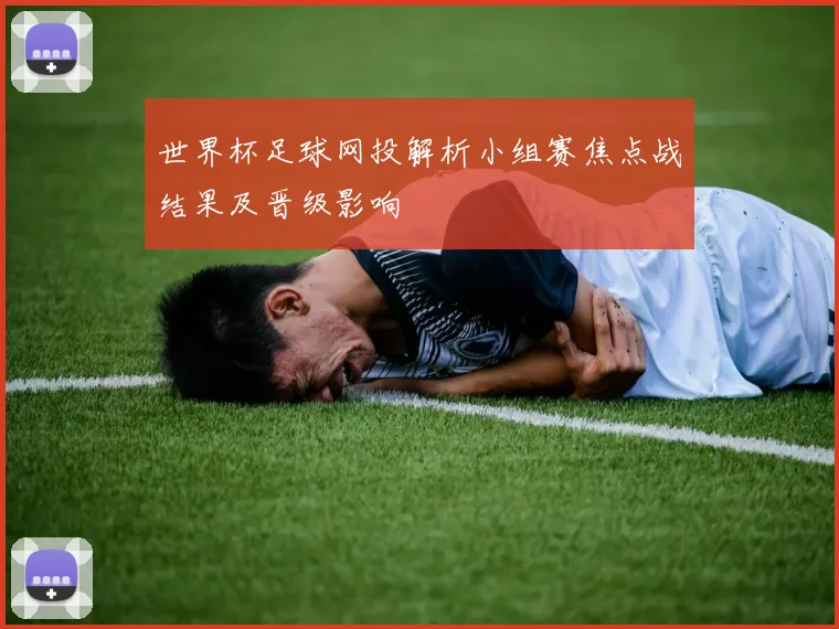 世界杯足球网投解析小组赛焦点战结果及晋级影响