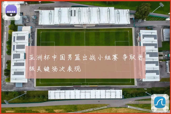 亚洲杯中国男篮出战小组赛 争取晋级关键场次表现