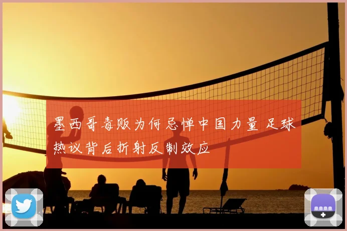 墨西哥毒贩为何忌惮中国力量 足球热议背后折射反制效应